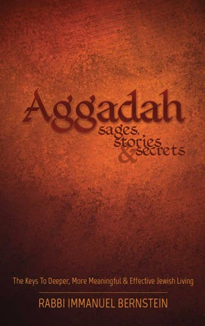 Aggadah: Sages, Stories & Secrets: The Keys To Deeper, More Meaningful & Effective Jewish Living
