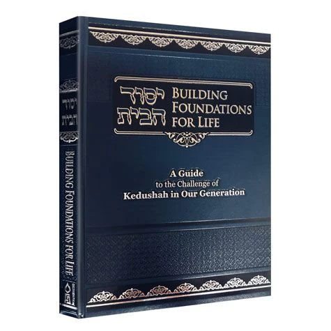 Building Foundations for Life: A Guide To The Challenge Of Kedusha In Our Generation