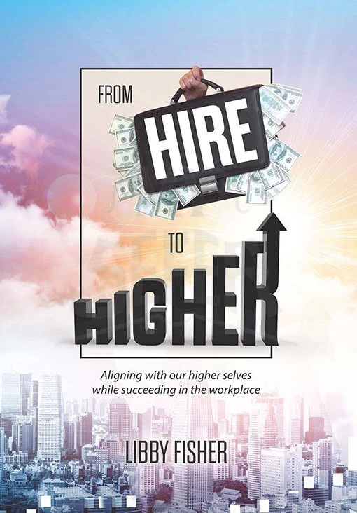 From Hire to Higher: Aligning With Our Higher Selves While Succeeding In The Workplace
