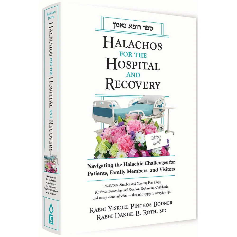 Halachos For The Hospital And Recovery: Navigating The Halachic Challenges For Patients, Family Members, And Visitors