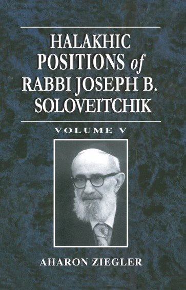 Halakhic Positions of Rabbi Joseph B. Soloveitchik Vol. 5