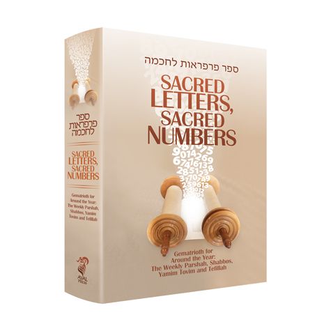 Sacred Letters, Sacred Numbers - Gematrioth for around the year: Parshah, Shabbos, Yamim Tovim & Tefillah