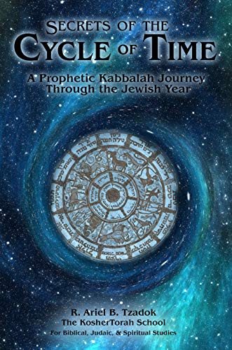 Secrets of the Cycle of Time: A Prophetic Kabbalah Journey Through the Jewish Year