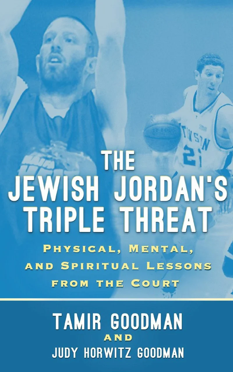 The Jewish Jordan's Triple Threat: Physical, Mental, and Spiritual Lessons from the Court by Tamir Goodman