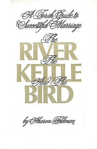 The River, the Kettle and the Bird: A Torah Guide to a Successful Marriage